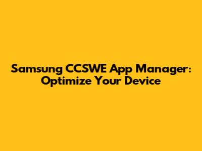 Samsung CCSWE App Manager: Optimize Your Device
