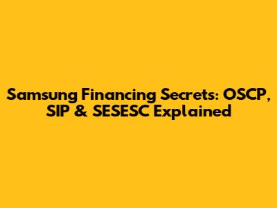 Samsung Financing Secrets: OSCP, SIP & SESESC Explained