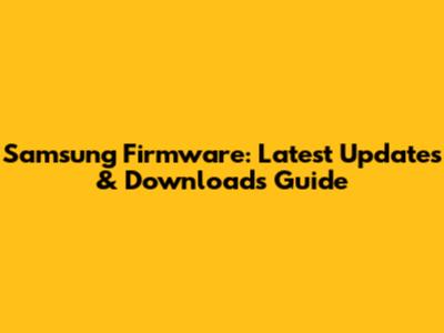 Samsung Firmware: Latest Updates & Downloads Guide