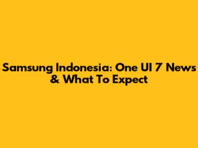 Samsung Indonesia: One UI 7 News & What To Expect