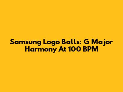 Samsung Logo Balls: G Major Harmony At 100 BPM