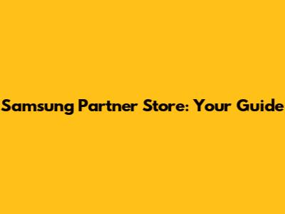 Samsung Partner Store: Your Guide