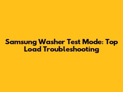 Samsung Washer Test Mode: Top Load Troubleshooting