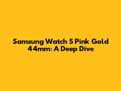 Samsung Watch 5 Pink Gold 44mm: A Deep Dive