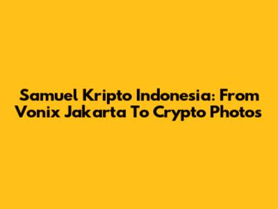 Samuel Kripto Indonesia: From Vonix Jakarta To Crypto Photos