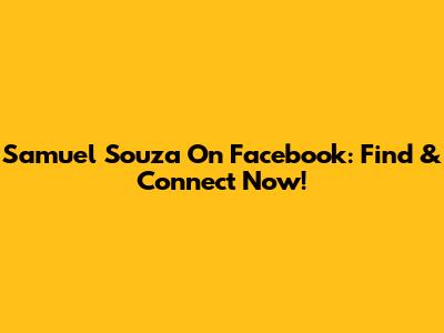 Samuel Souza On Facebook: Find & Connect Now!