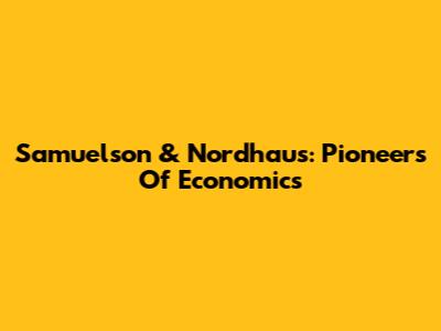 Samuelson & Nordhaus: Pioneers Of Economics