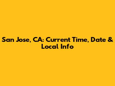 San Jose, CA: Current Time, Date & Local Info