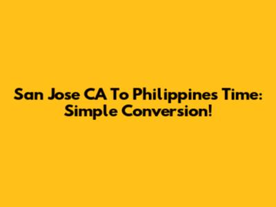 San Jose CA To Philippines Time: Simple Conversion!