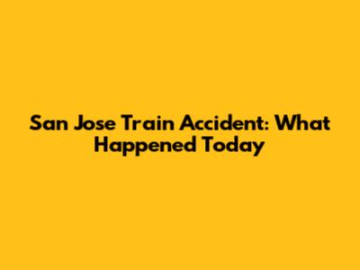San Jose Train Accident: What Happened Today