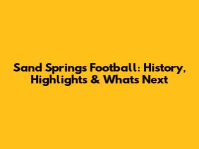 Sand Springs Football: History, Highlights & What's Next
