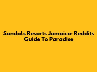 Sandals Resorts Jamaica: Reddit's Guide To Paradise