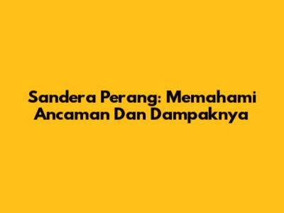Sandera Perang: Memahami Ancaman Dan Dampaknya