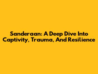 Sanderaan: A Deep Dive Into Captivity, Trauma, And Resilience