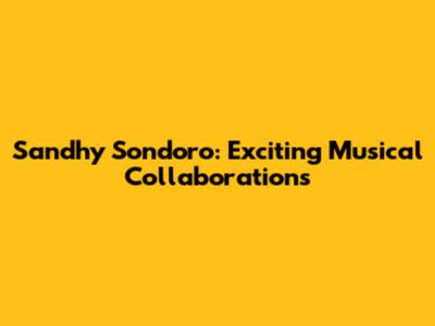 Sandhy Sondoro: Exciting Musical Collaborations
