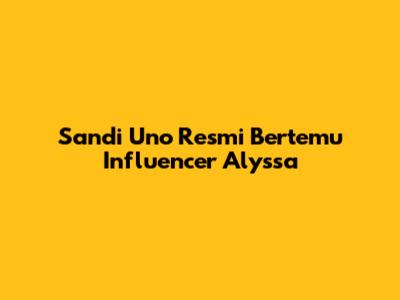 Sandi Uno Resmi Bertemu Influencer Alyssa