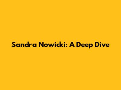 Sandra Nowicki: A Deep Dive