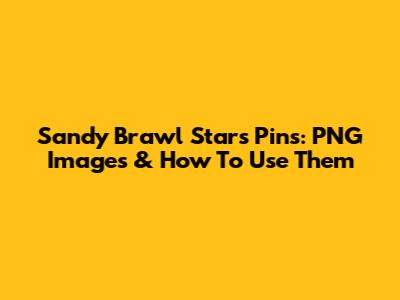 Sandy Brawl Stars Pins: PNG Images & How To Use Them