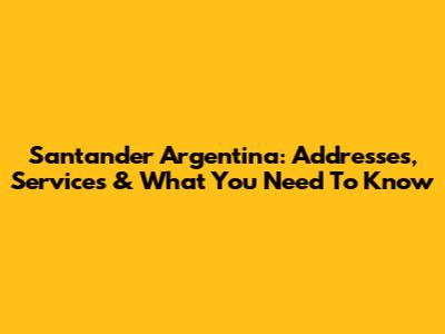 Santander Argentina: Addresses, Services & What You Need To Know