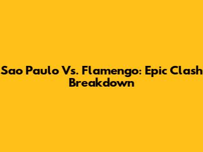 Sao Paulo Vs. Flamengo: Epic Clash Breakdown