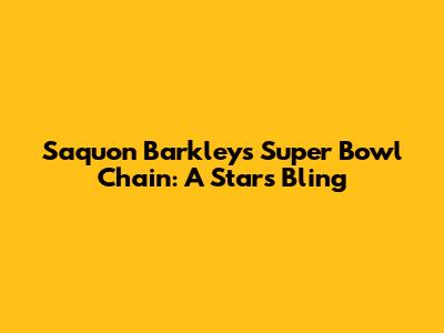 Saquon Barkley's Super Bowl Chain: A Star's Bling