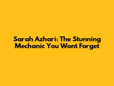 Sarah Azhari: The Stunning Mechanic You Won't Forget