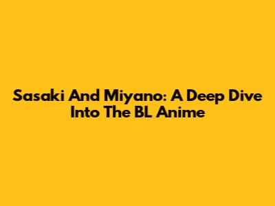 Sasaki And Miyano: A Deep Dive Into The BL Anime