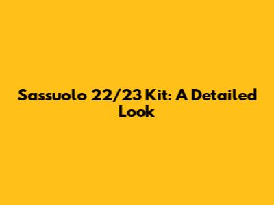 Sassuolo 22/23 Kit: A Detailed Look
