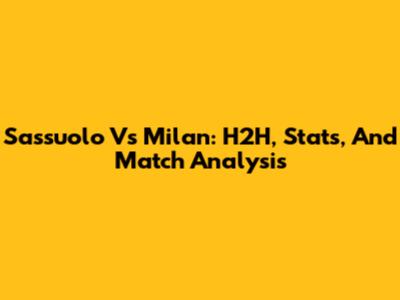 Sassuolo Vs Milan: H2H, Stats, And Match Analysis