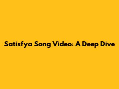 Satisfya Song Video: A Deep Dive