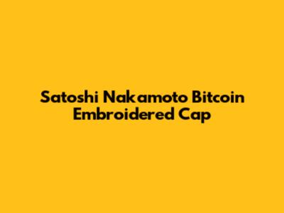 Satoshi Nakamoto Bitcoin Embroidered Cap