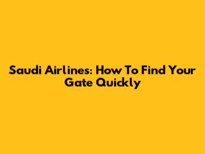Saudi Airlines: How To Find Your Gate Quickly