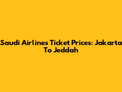 Saudi Airlines Ticket Prices: Jakarta To Jeddah