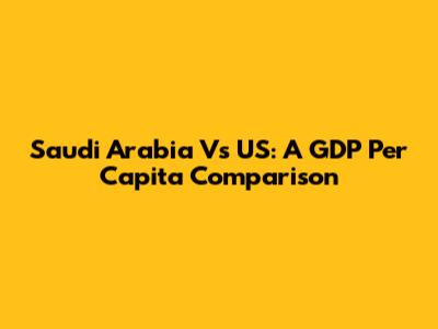 Saudi Arabia Vs US: A GDP Per Capita Comparison