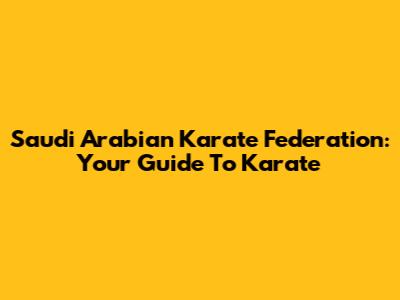 Saudi Arabian Karate Federation: Your Guide To Karate
