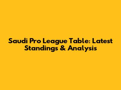 Saudi Pro League Table: Latest Standings & Analysis