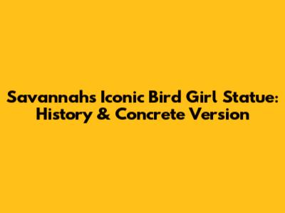 Savannah's Iconic Bird Girl Statue: History & Concrete Version