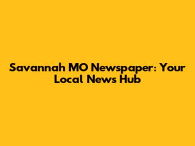 Savannah MO Newspaper: Your Local News Hub