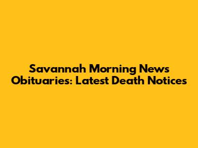 Savannah Morning News Obituaries: Latest Death Notices