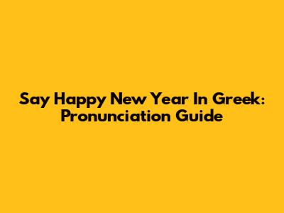 Say Happy New Year In Greek: Pronunciation Guide