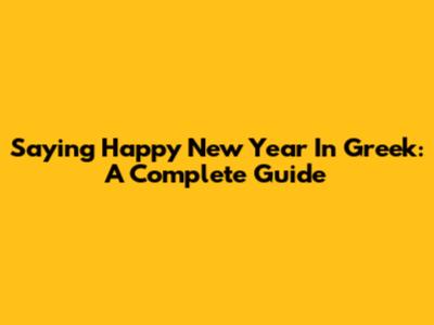 Saying Happy New Year In Greek: A Complete Guide