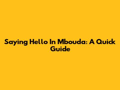 Saying Hello In Mbouda: A Quick Guide