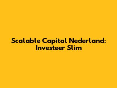 Scalable Capital Nederland: Investeer Slim