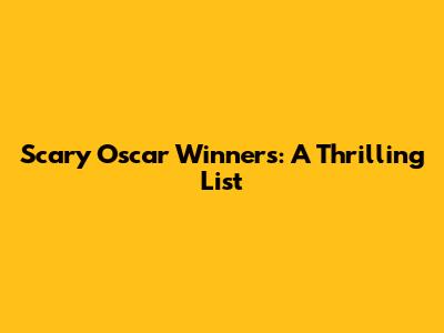 Scary Oscar Winners: A Thrilling List