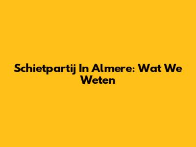 Schietpartij In Almere: Wat We Weten
