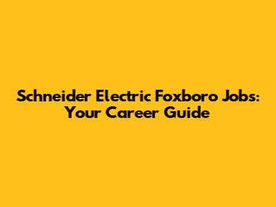 Schneider Electric Foxboro Jobs: Your Career Guide