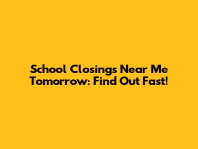 School Closings Near Me Tomorrow: Find Out Fast!