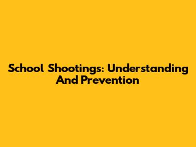 School Shootings: Understanding And Prevention