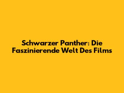 Schwarzer Panther: Die Faszinierende Welt Des Films