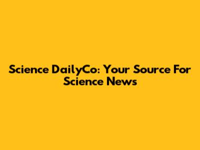 Science DailyCo: Your Source For Science News
